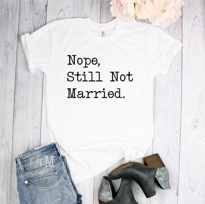 Nope Still Not Married Shirt - Wedding Humor Tee