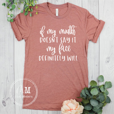 If My Mouth Doesn't Say It My Face Will Shirt - Funny Shirt