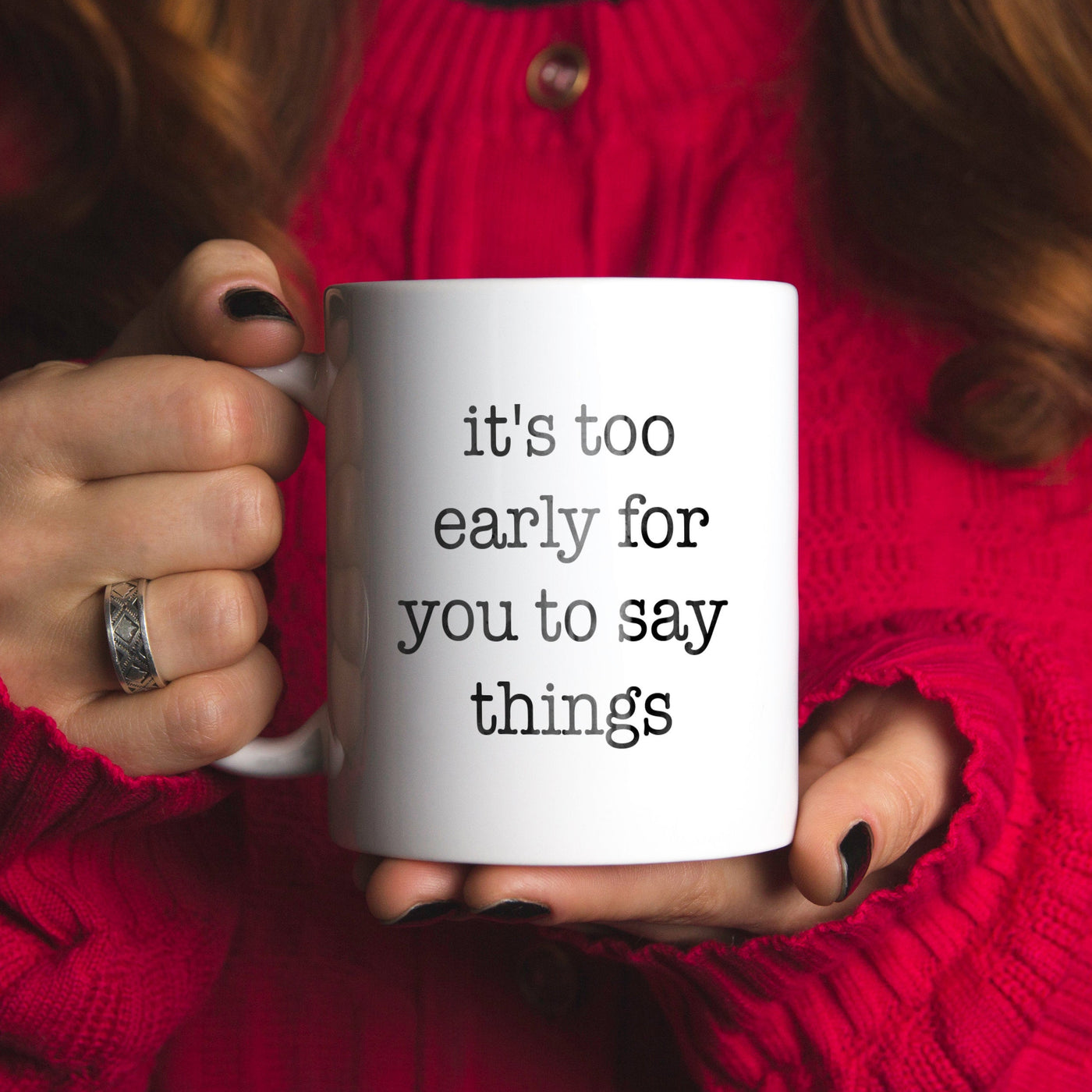 It's Too Early For You To Say Things Ceramic Coffee Mug 11oz