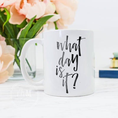 What Day Is It Ceramic Coffee Mug 11oz